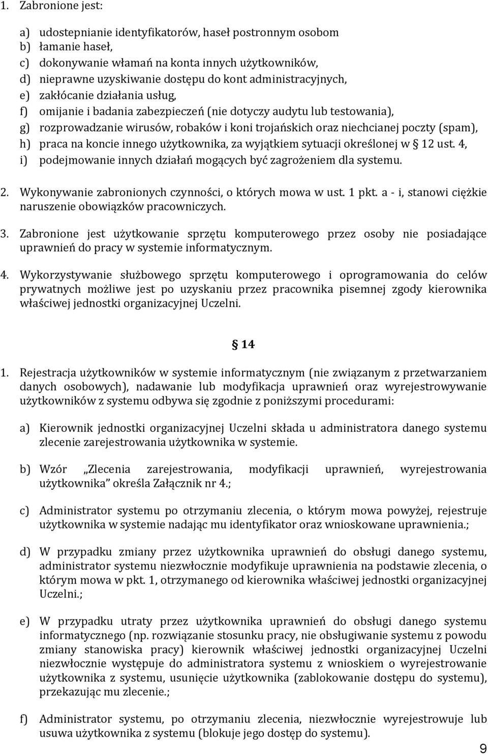 (spam), h) praca na koncie innego użytkownika, za wyjątkiem sytuacji określonej w 12 ust. 4, i) podejmowanie innych działań mogących być zagrożeniem dla systemu. 2.