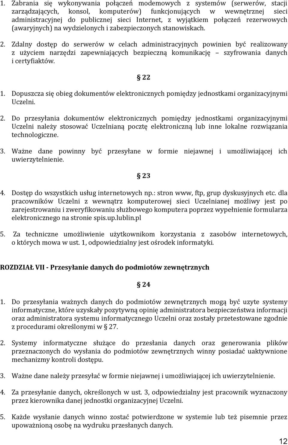 Zdalny dostęp do serwerów w celach administracyjnych powinien być realizowany z użyciem narzędzi zapewniających bezpieczną komunikację szyfrowania danych i certyfiaktów. 22 1.