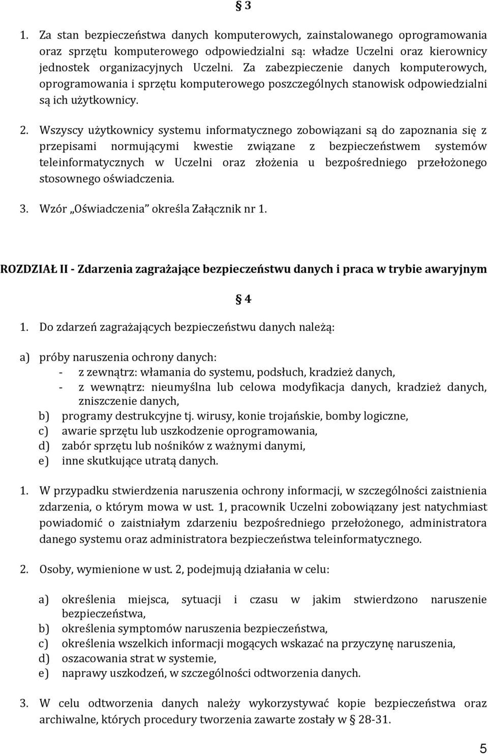 Wszyscy użytkownicy systemu informatycznego zobowiązani są do zapoznania się z przepisami normującymi kwestie związane z bezpieczeństwem systemów teleinformatycznych w Uczelni oraz złożenia u