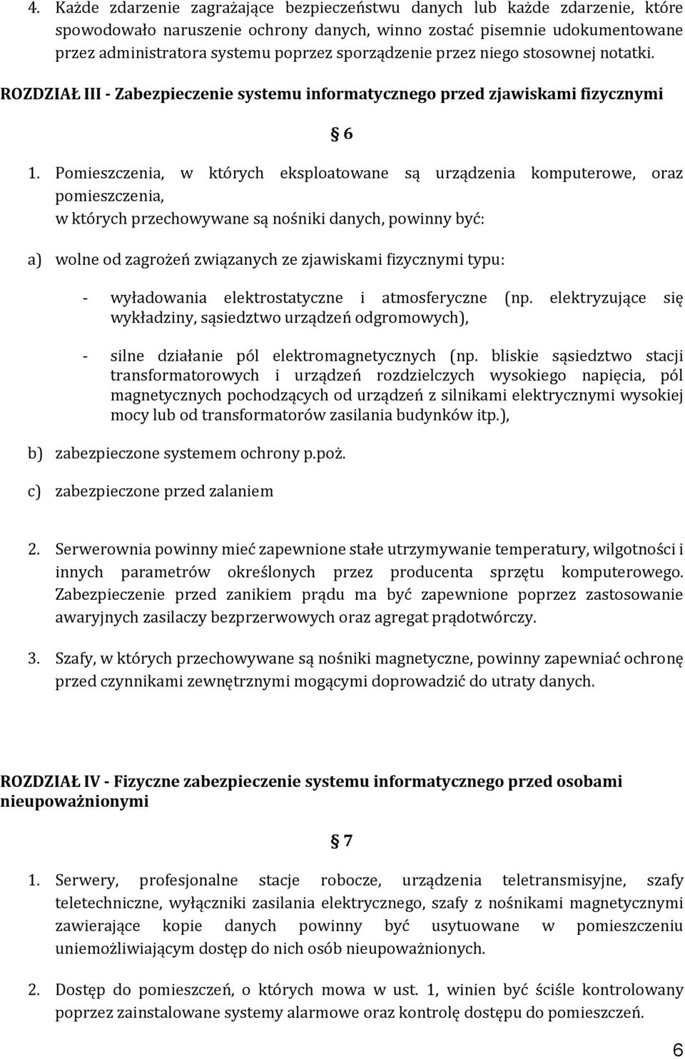 Pomieszczenia, w których eksploatowane są urządzenia komputerowe, oraz pomieszczenia, w których przechowywane są nośniki danych, powinny być: a) wolne od zagrożeń związanych ze zjawiskami fizycznymi