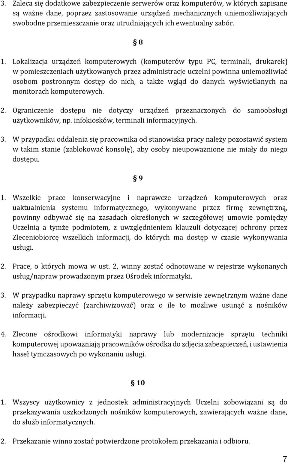 Lokalizacja urządzeń komputerowych (komputerów typu PC, terminali, drukarek) w pomieszczeniach użytkowanych przez administracje uczelni powinna uniemożliwiać osobom postronnym dostęp do nich, a także