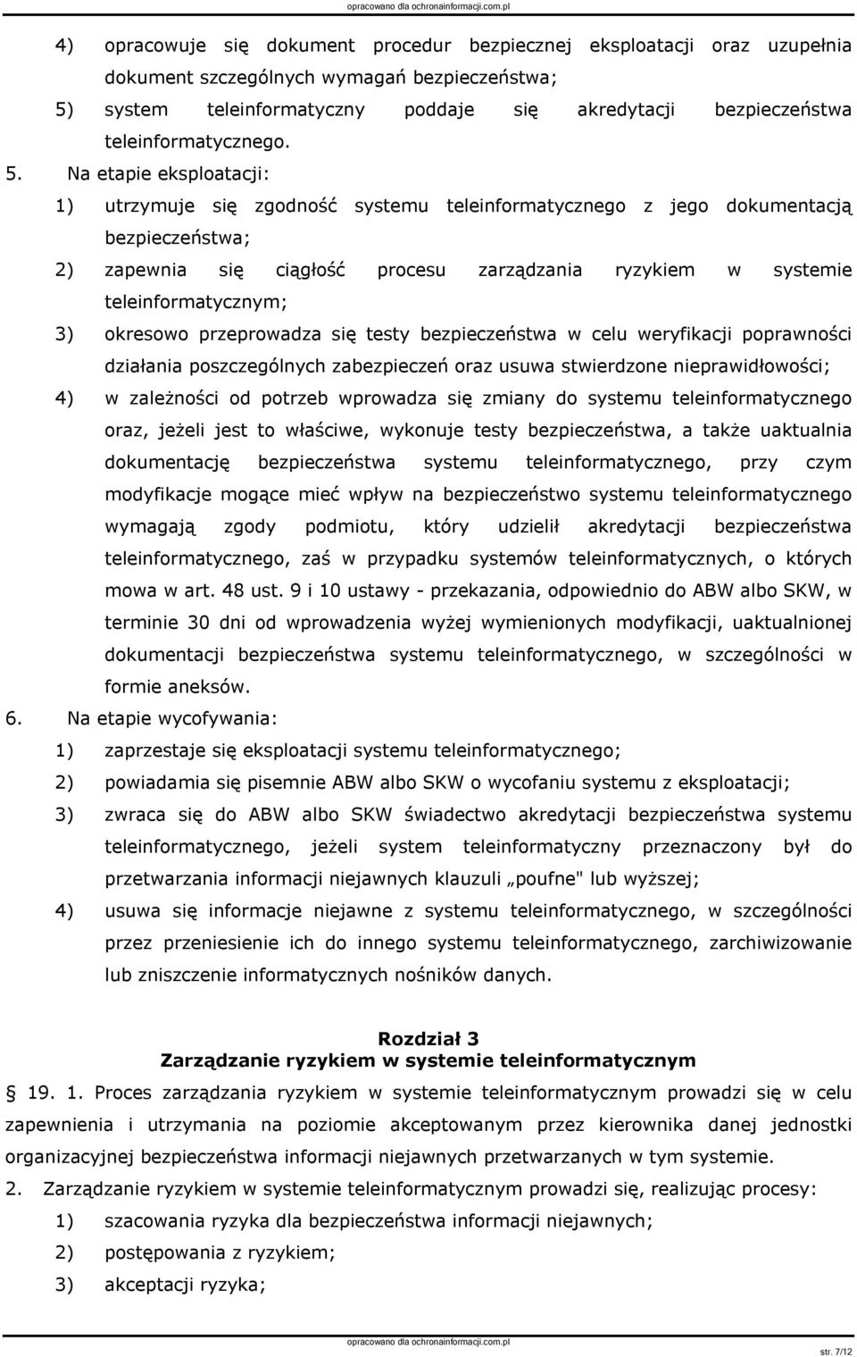 Na etapie eksploatacji: 1) utrzymuje się zgodność systemu teleinformatycznego z jego dokumentacją bezpieczeństwa; 2) zapewnia się ciągłość procesu zarządzania ryzykiem w systemie teleinformatycznym;