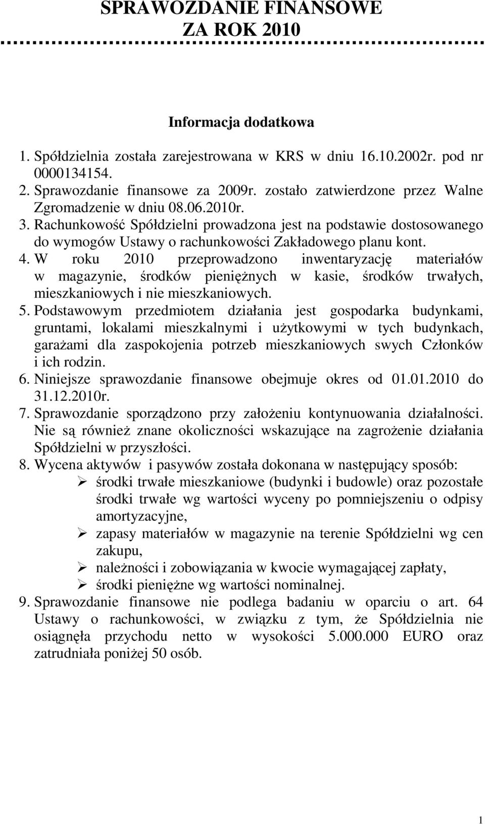 W roku 2010 przeprowadzono inwentaryzację materiałów w magazynie, środków pienięŝnych w kasie, środków trwałych, mieszkaniowych i nie mieszkaniowych. 5.