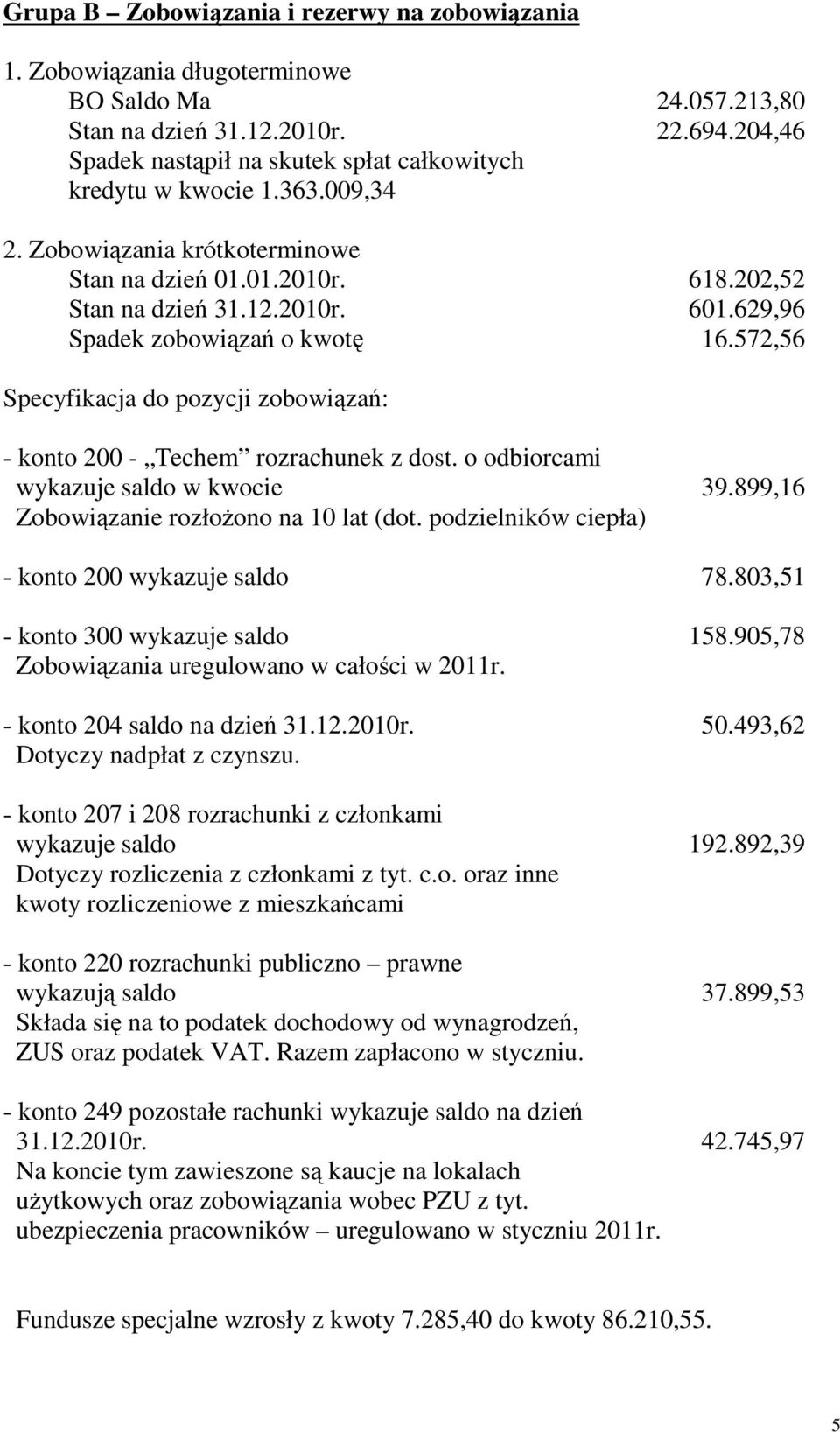 629,96 Spadek zobowiązań o kwotę 16.572,56 Specyfikacja do pozycji zobowiązań: - konto 200 - Techem rozrachunek z dost. o odbiorcami wykazuje saldo w kwocie 39.