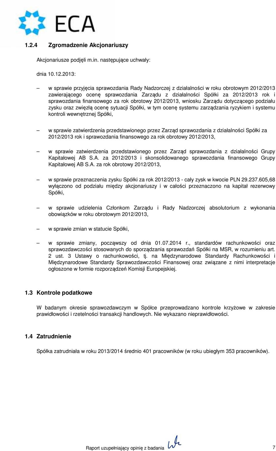 finansowego za rok obrotowy 2012/2013, wniosku Zarządu dotyczącego podziału zysku oraz zwięzłą ocenę sytuacji Spółki, w tym ocenę systemu zarządzania ryzykiem i systemu kontroli wewnętrznej Spółki, w