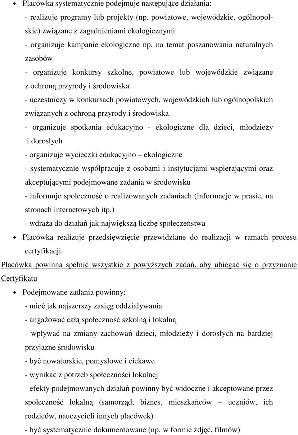 na temat poszanowania naturalnych zasobów - organizuje konkursy szkolne, powiatowe lub wojewódzkie związane z ochroną przyrody i środowiska - uczestniczy w konkursach powiatowych, wojewódzkich lub