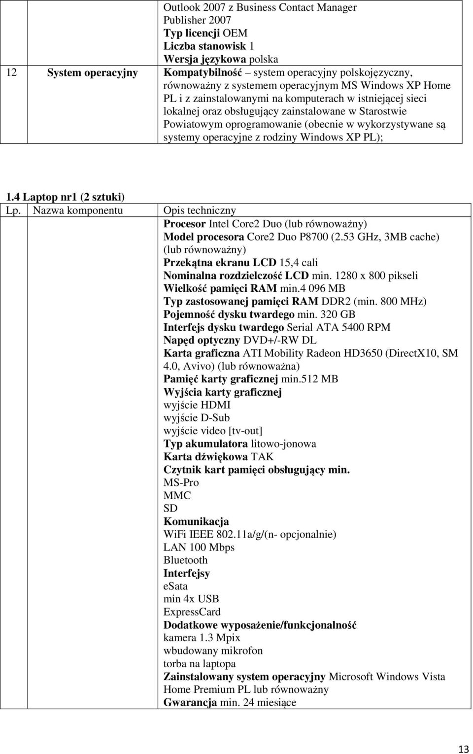 wykorzystywane są systemy operacyjne z rodziny Windows XP PL); 1.4 Laptop nr1 (2 sztuki) Procesor Intel Core2 Duo (lub równoważny) Model procesora Core2 Duo P8700 (2.