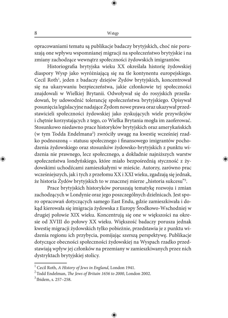 Cecil Roth 1, jeden z badaczy dziejów Żydów brytyjskich, koncentrował się na ukazywaniu bezpieczeństwa, jakie członkowie tej społeczności znajdowali w Wielkiej Brytanii.