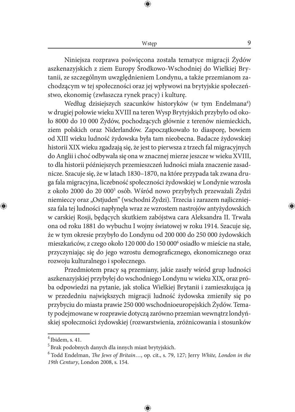 Według dzisiejszych szacunków historyków (w tym Endelmana 4 ) w drugiej połowie wieku XVIII na teren Wysp Brytyjskich przybyło od około 8000 do 10 000 Żydów, pochodzących głównie z terenów