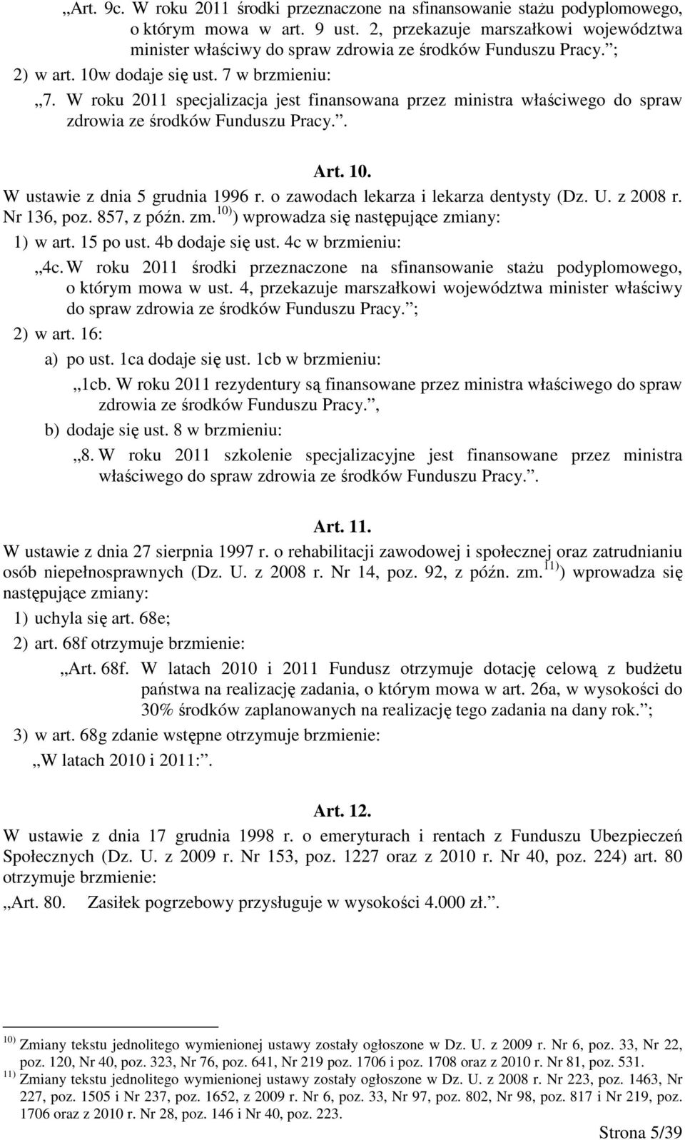 W roku 2011 specjalizacja jest finansowana przez ministra właściwego do spraw zdrowia ze środków Funduszu Pracy.. Art. 10. W ustawie z dnia 5 grudnia 1996 r. o zawodach lekarza i lekarza dentysty (Dz.