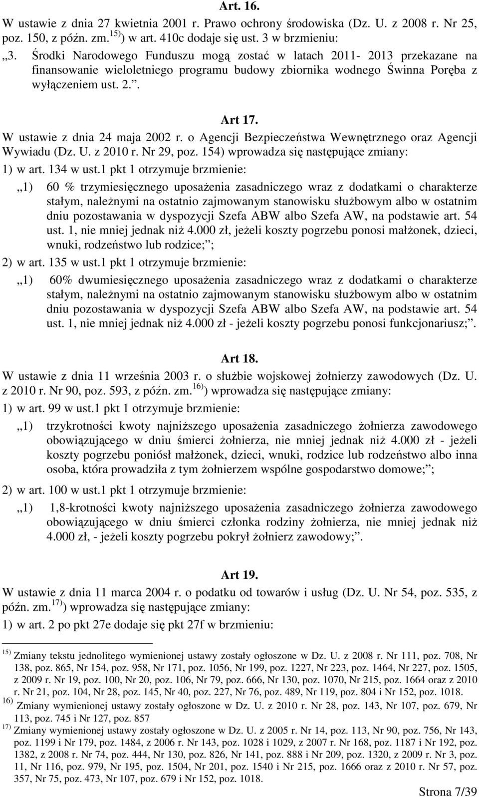 W ustawie z dnia 24 maja 2002 r. o Agencji Bezpieczeństwa Wewnętrznego oraz Agencji Wywiadu (Dz. U. z 2010 r. Nr 29, poz. 154) wprowadza się następujące zmiany: 1) w art. 134 w ust.