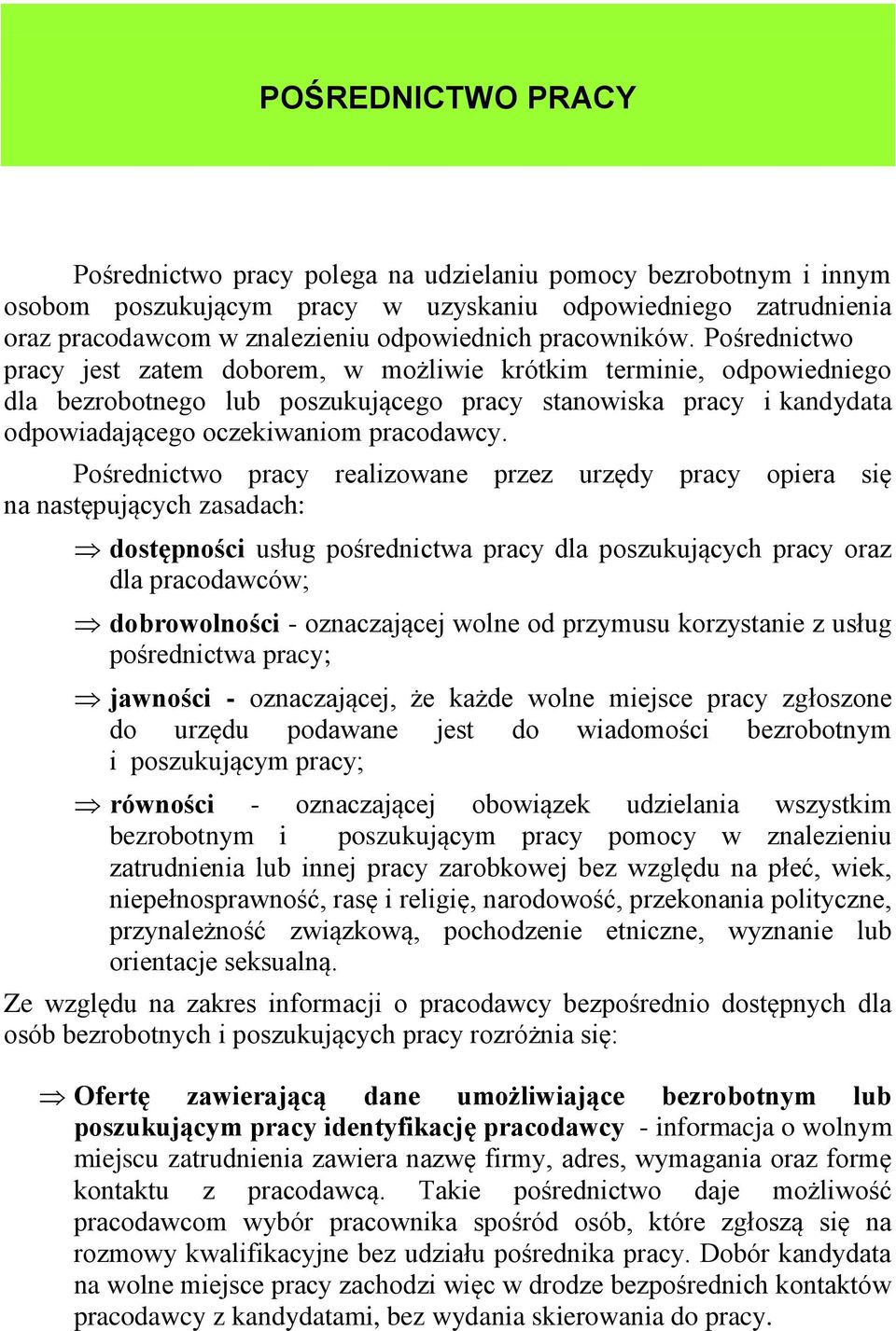 Pośrednictwo pracy jest zatem doborem, w możliwie krótkim terminie, odpowiedniego dla bezrobotnego lub poszukującego pracy stanowiska pracy i kandydata odpowiadającego oczekiwaniom pracodawcy.