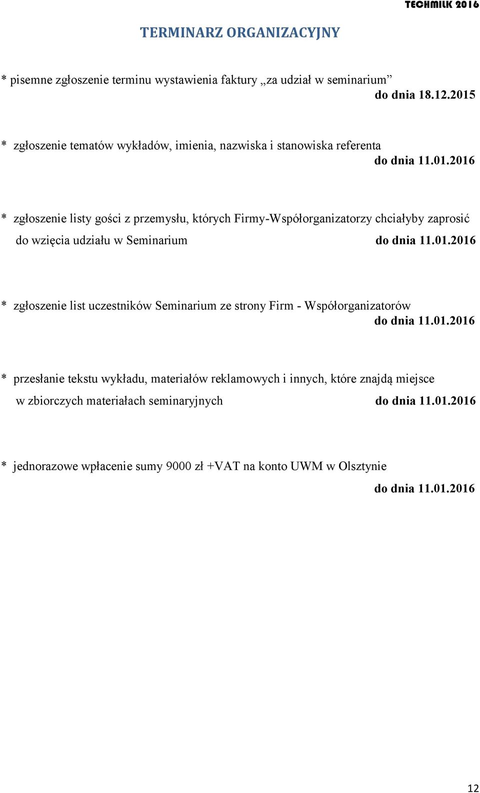 01.2016 * zgłoszenie list uczestników Seminarium ze strony Firm - Współorganizatorów do dnia 11.01.2016 * przesłanie tekstu wykładu, materiałów reklamowych i innych, które znajdą miejsce w zbiorczych materiałach seminaryjnych do dnia 11.