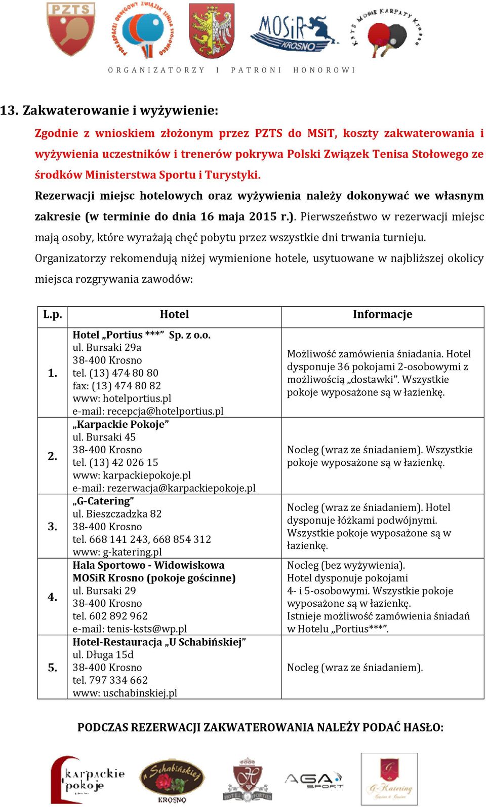 Pierwszeństwo w rezerwacji miejsc mają osoby, które wyrażają chęć pobytu przez wszystkie dni trwania turnieju.