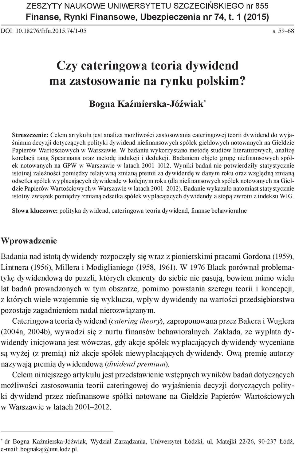 Bogna Kaźmierska-Jóźwiak * Streszczenie: Celem artykułu jest analiza możliwości zastosowania cateringowej teorii dywidend do wyjaśniania decyzji dotyczących polityki dywidend niefinansowych spółek