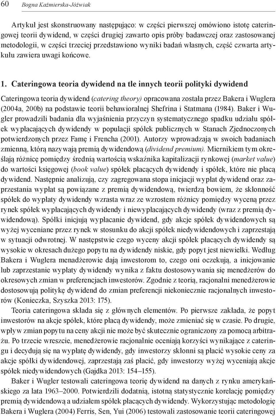 Cateringowa teoria dywidend na tle innych teorii polityki dywidend Cateringowa teoria dywidend (catering theory) opracowana została przez Bakera i Wuglera (2004a, 200b) na podstawie teorii