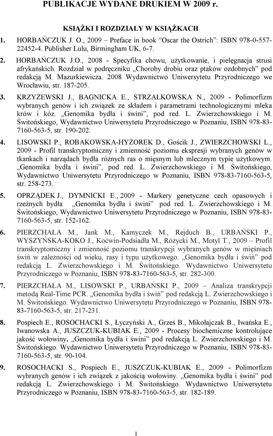 , STRZAŁKOWSKA N., 2009 - Polimorfizm wybranych genów i ich związek ze składem i parametrami technologicznymi mleka krów i kóz. Genomika bydła i świni, pod red. L. Zwierzchowskiego i M.