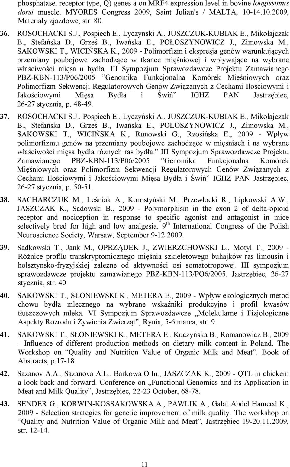 , 2009 - Polimorfizm i ekspresja genów warunkujących przemiany poubojowe zachodzące w tkance mięśniowej i wpływające na wybrane właściwości mięsa u bydła.