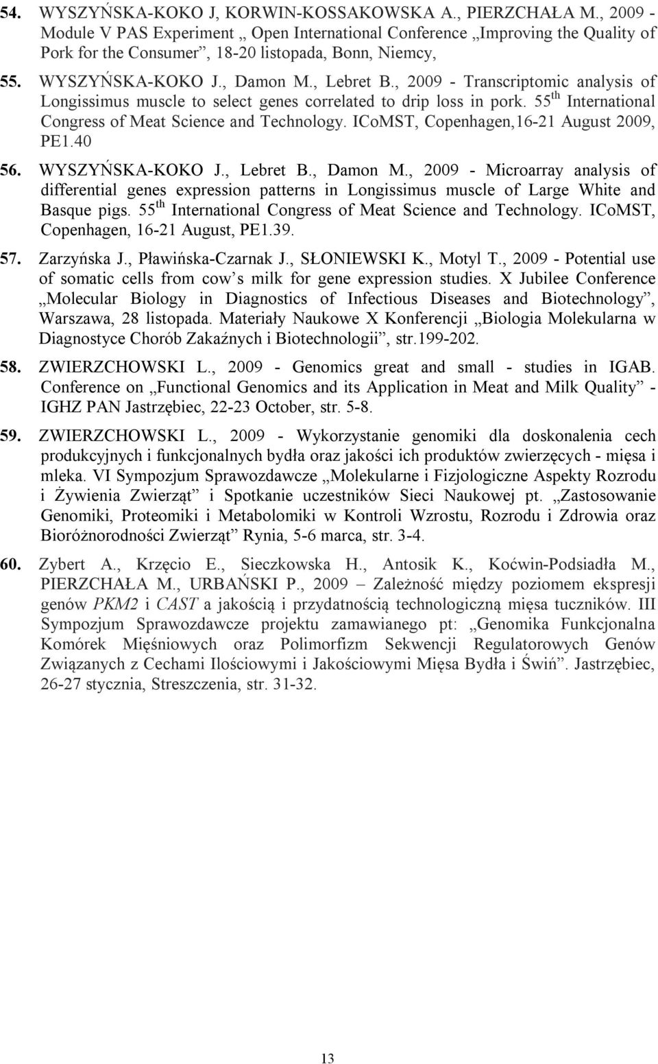 , 2009 - Transcriptomic analysis of Longissimus muscle to select genes correlated to drip loss in pork. 55 th International Congress of Meat Science and Technology.