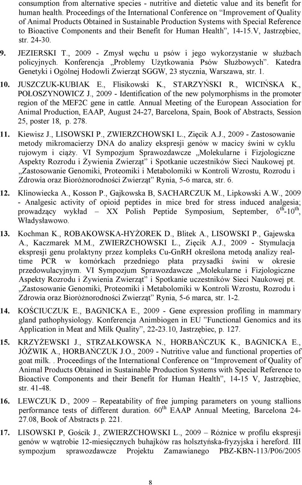 for Human Health, 14-15.V, Jastrzębiec, str. 24-30. 9. JEZIERSKI T., 2009 - Zmysł węchu u psów i jego wykorzystanie w służbach policyjnych. Konferencja Problemy Użytkowania Psów Służbowych.