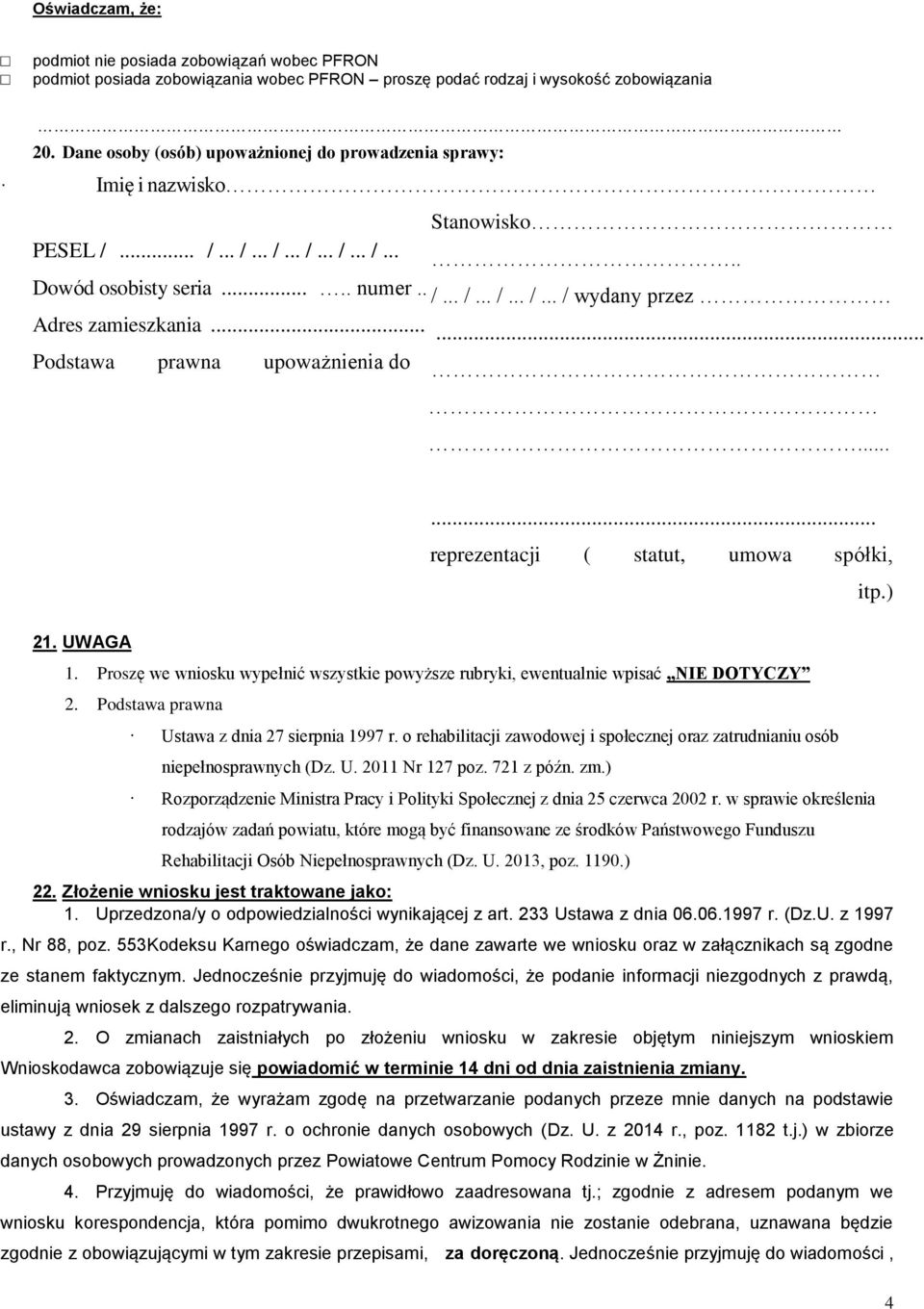 ..... Podstawa reprezentacji prawna do upoważnienia do... 21. UWAGA... reprezentacji ( statut, umowa spółki, 1. Proszę we wniosku wypełnić wszystkie powyższe rubryki, ewentualnie wpisać NIE DOTYCZY 2.