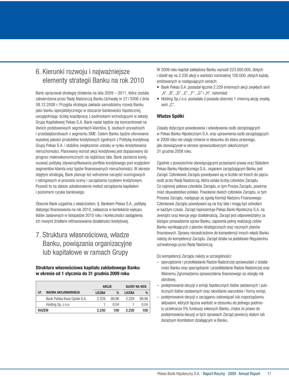 Przyjęta strategia zakłada samodzielny rozwój Banku jako banku specjalistycznego w obszarze bankowości hipotecznej, uwzględniając ścisłą współpracę z podmiotami wchodzącymi w składy Grupy Kapitałowej