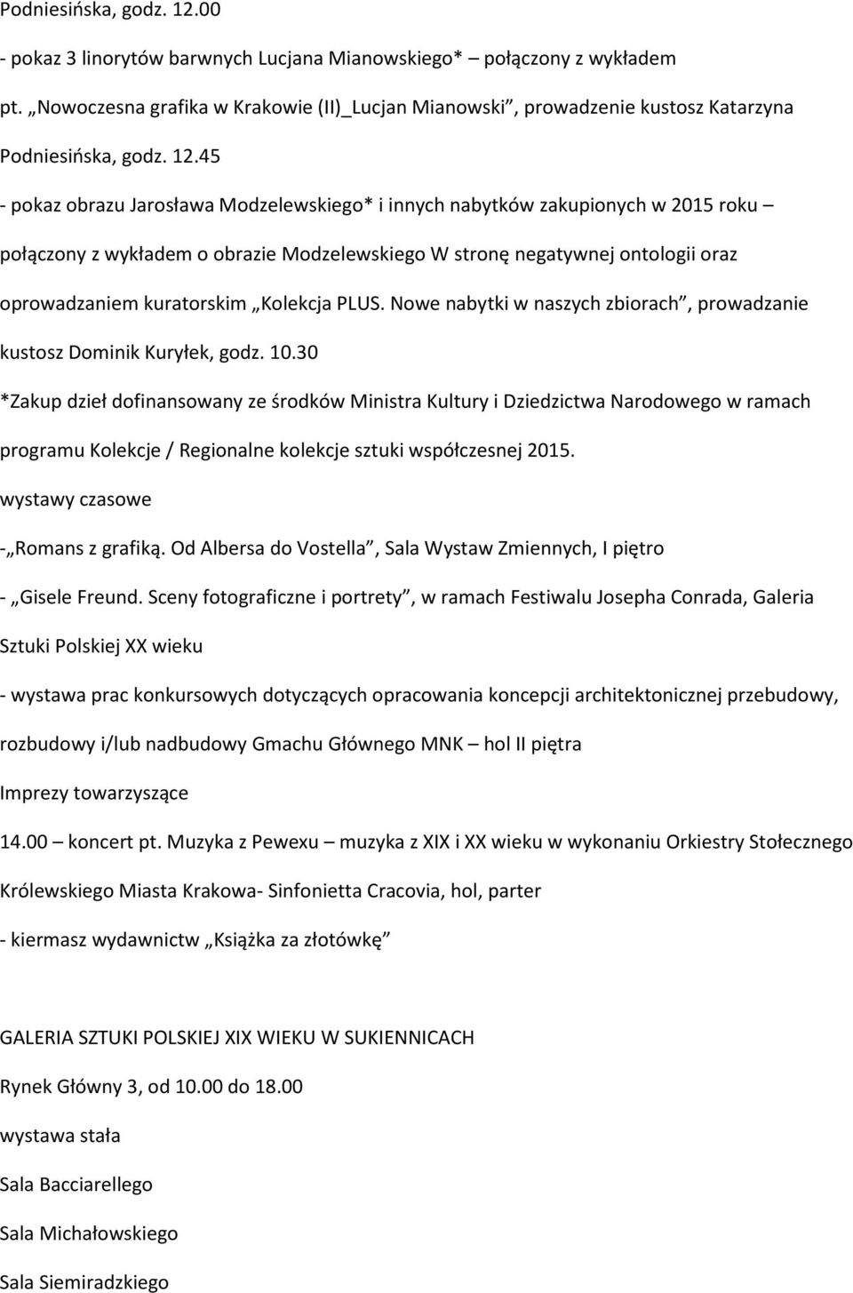 45 - pokaz obrazu Jarosława Modzelewskiego* i innych nabytków zakupionych w 2015 roku połączony z wykładem o obrazie Modzelewskiego W stronę negatywnej ontologii oraz oprowadzaniem kuratorskim