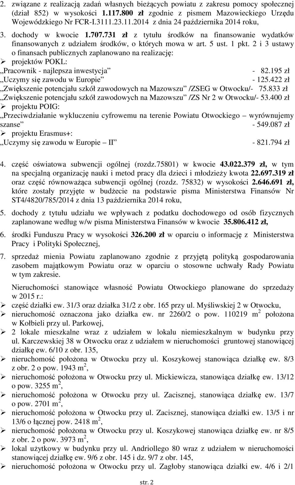 2 i 3 ustawy o finansach publicznych zaplanowano na realizację: projektów POKL: Pracownik - najlepsza inwestycja - 82.195 zł Uczymy się zawodu w Europie - 125.