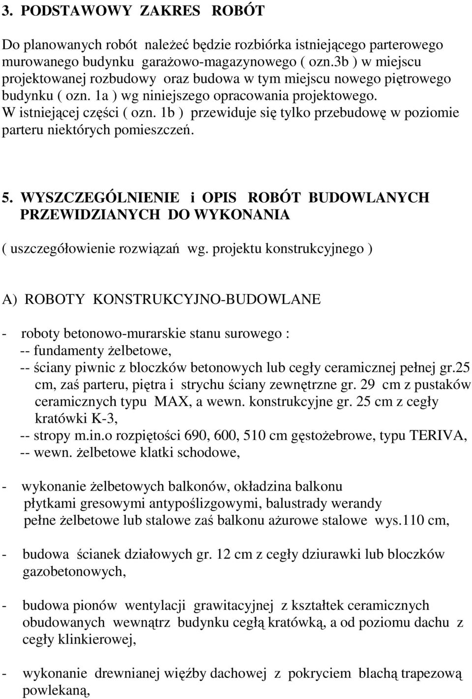 1b ) przewiduje się tylko przebudowę w poziomie parteru niektórych pomieszczeń. 5. WYSZCZEGÓLNIENIE i OPIS ROBÓT BUDOWLANYCH PRZEWIDZIANYCH DO WYKONANIA ( uszczegółowienie rozwiązań wg.