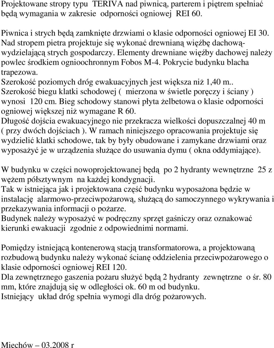 Elementy drewniane więźby dachowej naleŝy powlec środkiem ognioochronnym Fobos M-4. Pokrycie budynku blacha trapezowa. Szerokość poziomych dróg ewakuacyjnych jest większa niŝ 1,40 m.