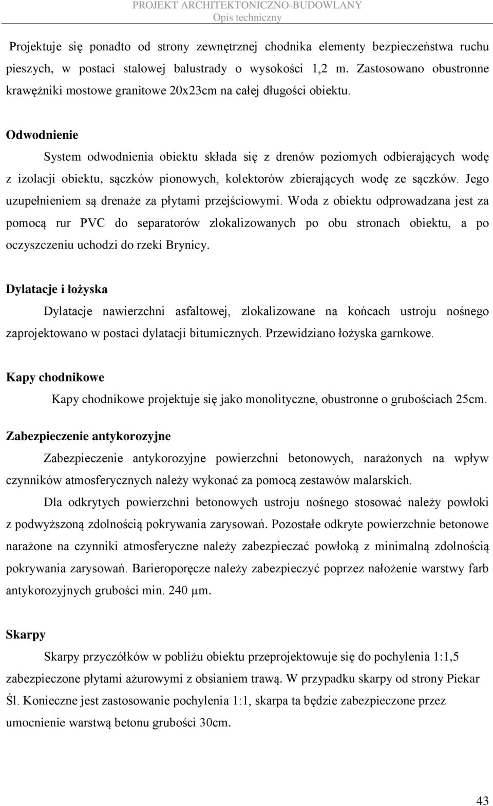 Odwodnienie System odwodnienia obiektu składa się z drenów poziomych odbierających wodę z izolacji obiektu, sączków pionowych, kolektorów zbierających wodę ze sączków.