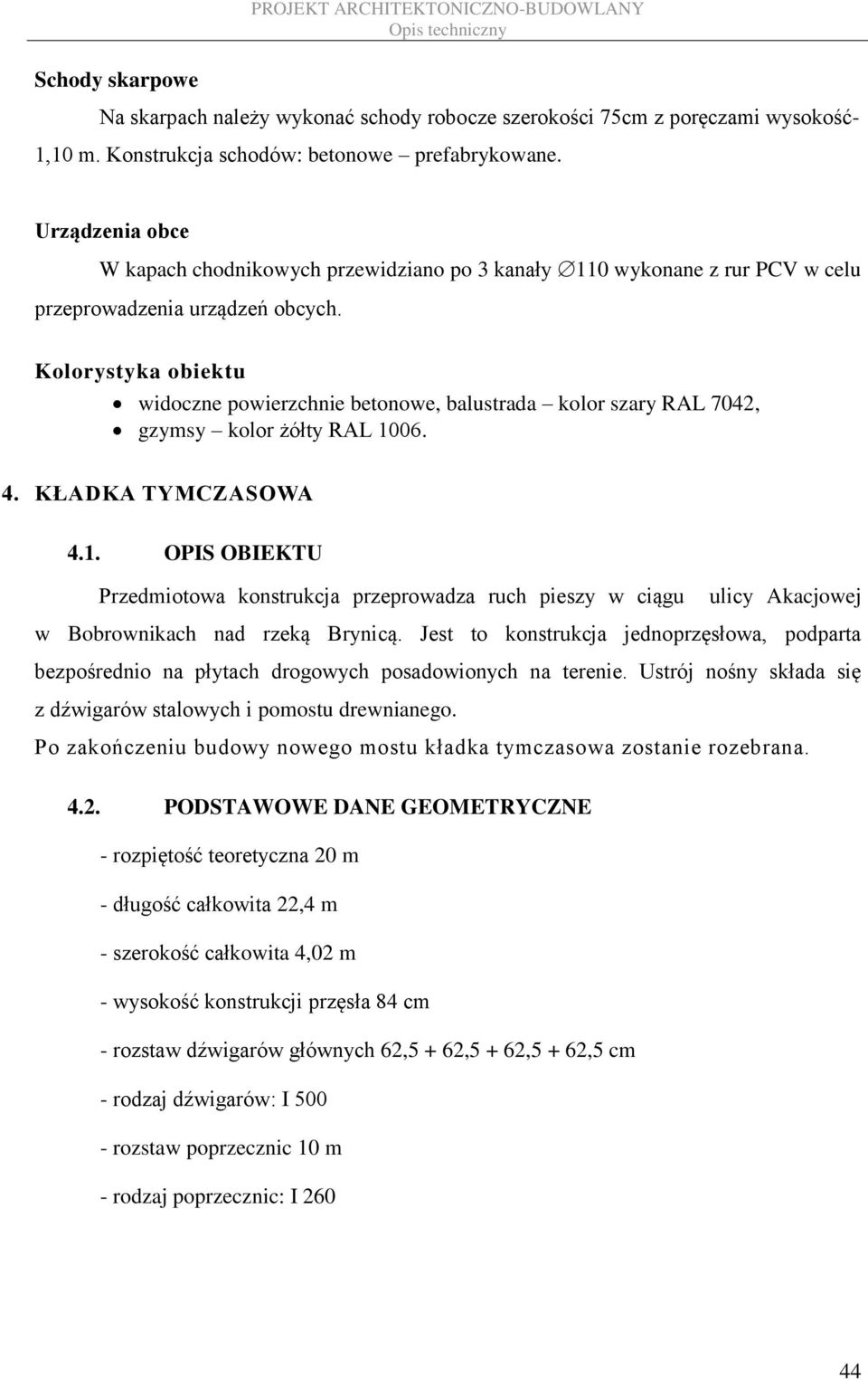 Kolorystyka obiektu widoczne powierzchnie betonowe, balustrada kolor szary RAL 7042, gzymsy kolor żółty RAL 10