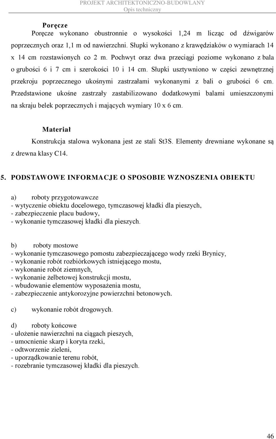 Słupki usztywniono w części zewnętrznej przekroju poprzecznego ukośnymi zastrzałami wykonanymi z bali o grubości 6 cm.