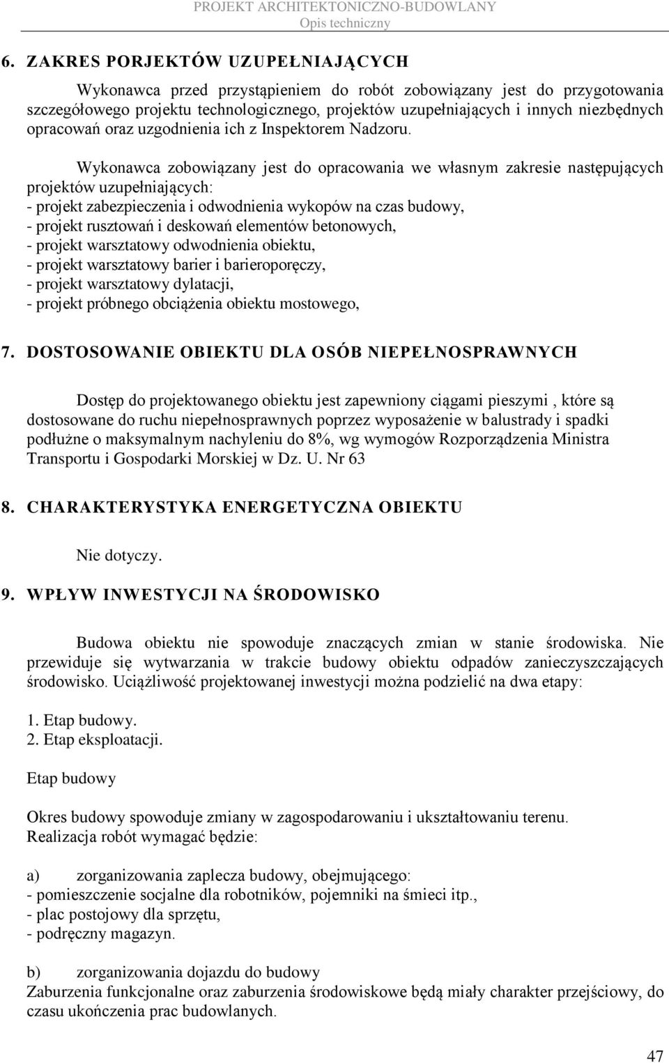 Wykonawca zobowiązany jest do opracowania we własnym zakresie następujących projektów uzupełniających: - projekt zabezpieczenia i odwodnienia wykopów na czas budowy, - projekt rusztowań i deskowań