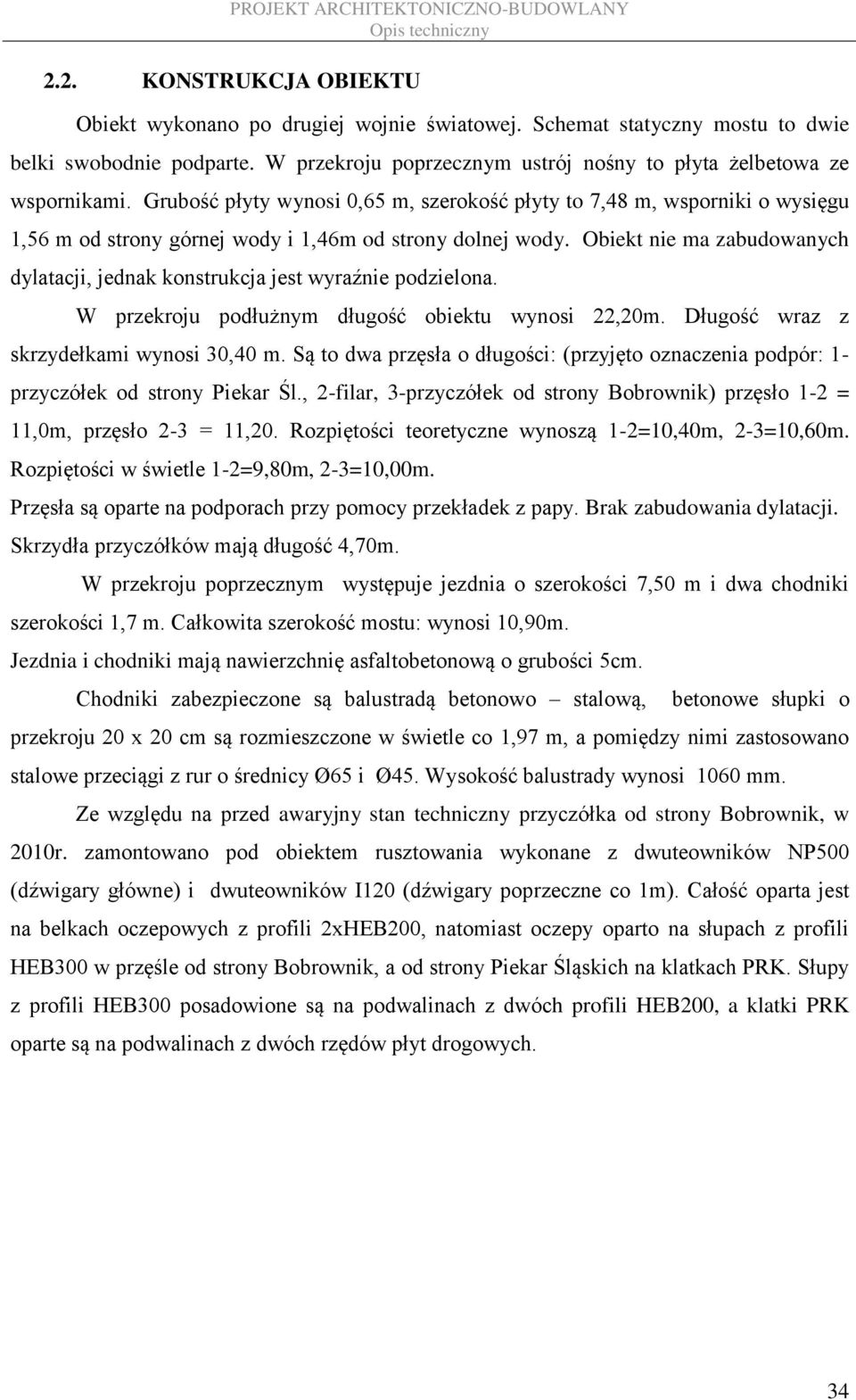 Obiekt nie ma zabudowanych dylatacji, jednak konstrukcja jest wyraźnie podzielona. W przekroju podłużnym długość obiektu wynosi 22,20m. Długość wraz z skrzydełkami wynosi 30,40 m.