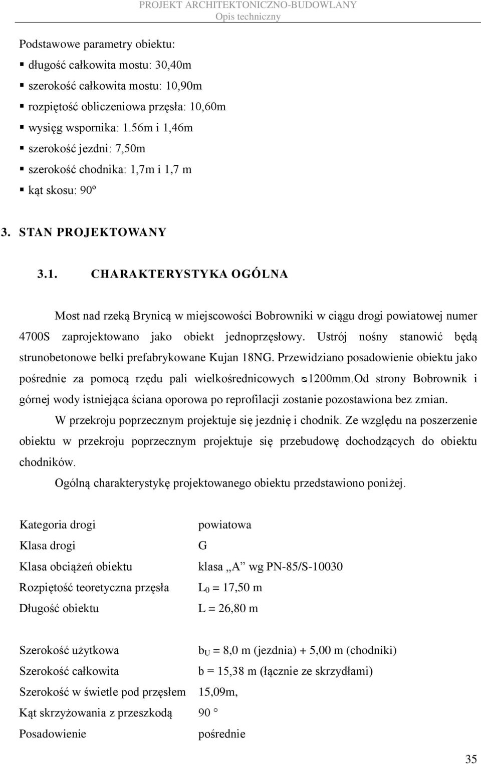 Ustrój nośny stanowić będą strunobetonowe belki prefabrykowane Kujan 18NG. Przewidziano posadowienie obiektu jako pośrednie za pomocą rzędu pali wielkośrednicowych ᴓ1200mm.