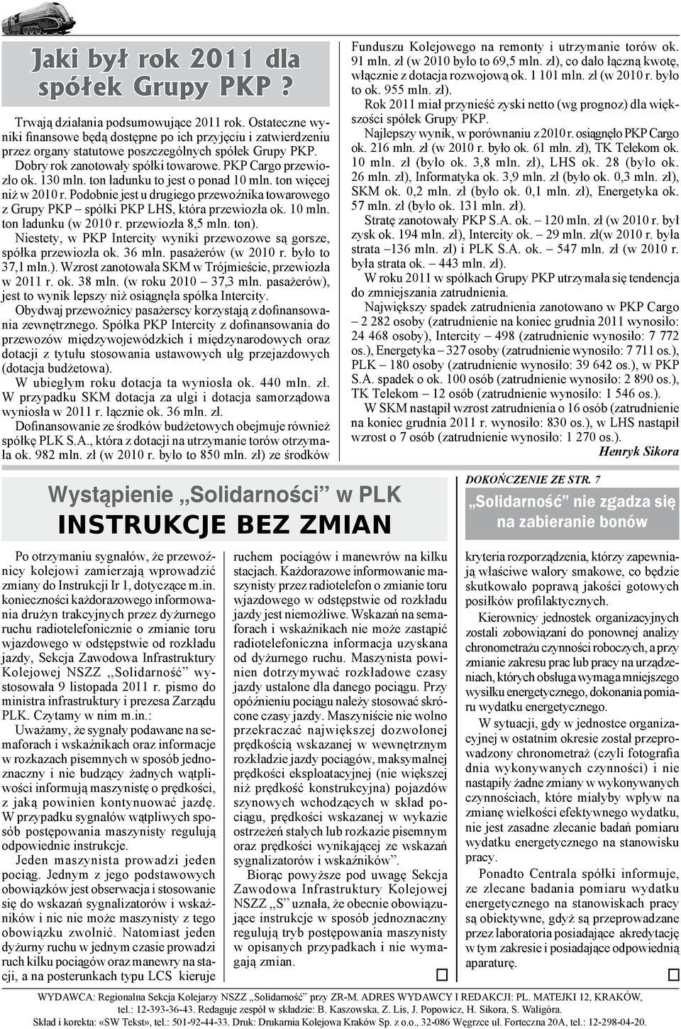 130 mln. ton ładunku to jest o ponad 10 mln. ton więcej niż w 2010 r. Podobnie jest u drugiego przewoźnika towarowego z Grupy PKP spółki PKP LHS, która przewiozła ok. 10 mln. ton ładunku (w 2010 r.