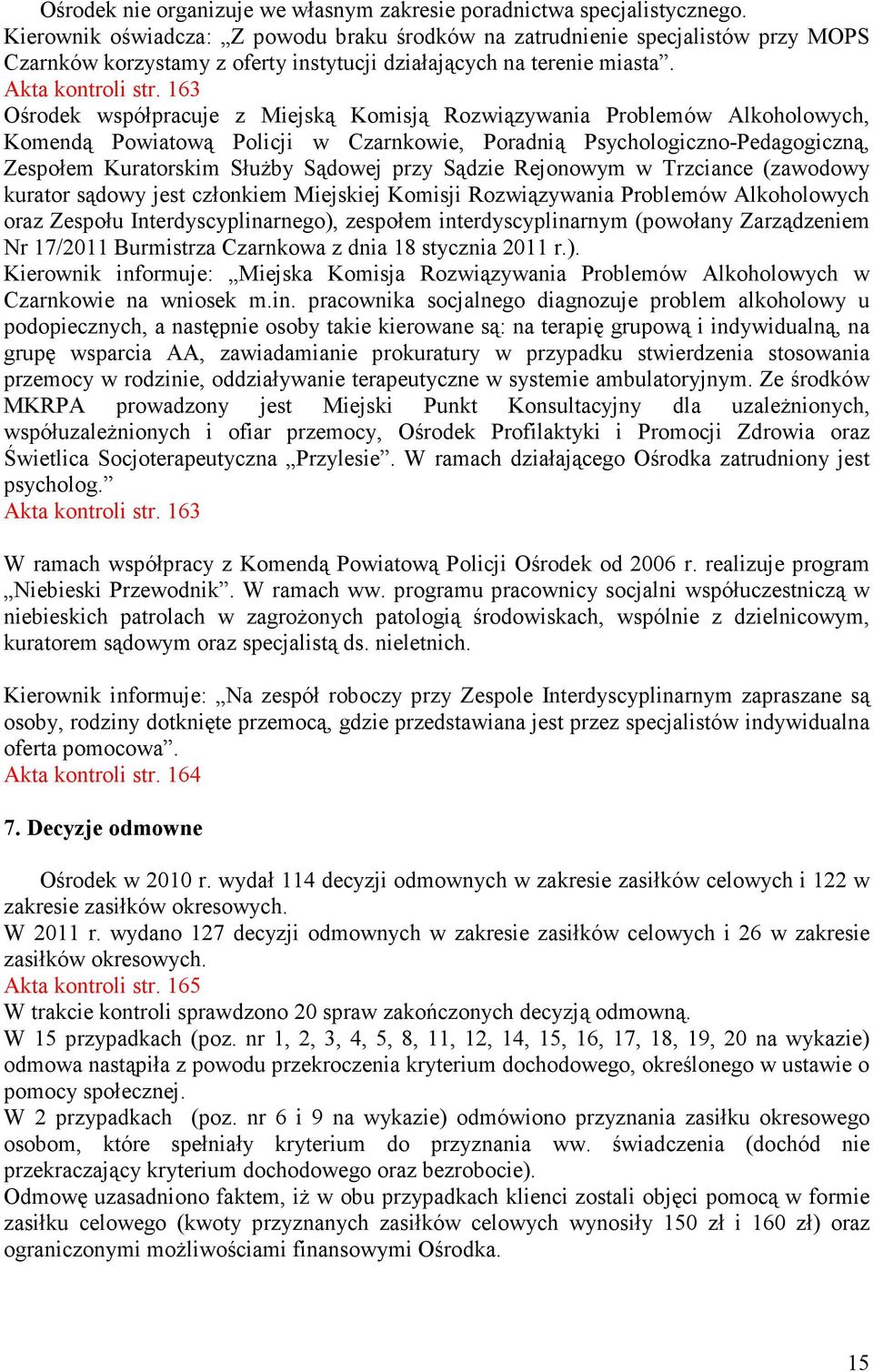 163 Ośrodek współpracuje z Miejską Komisją Rozwiązywania Problemów Alkoholowych, Komendą Powiatową Policji w Czarnkowie, Poradnią Psychologiczno-Pedagogiczną, Zespołem Kuratorskim SłuŜby Sądowej przy