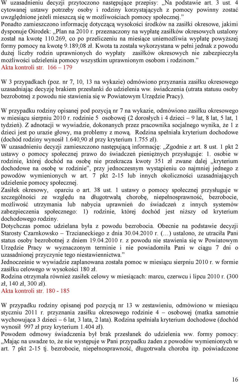 Ponadto zamieszczono informację dotyczącą wysokości środków na zasiłki okresowe, jakimi dysponuje Ośrodek: Plan na 2010 r. przeznaczony na wypłatę zasiłków okresowych ustalony został na kwotę 110.