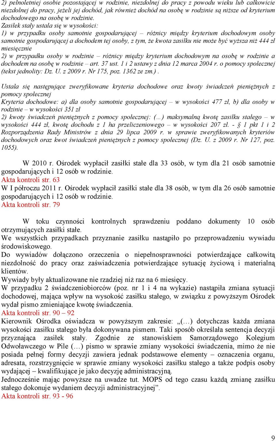 Zasiłek stały ustala się w wysokości: 1) w przypadku osoby samotnie gospodarującej róŝnicy między kryterium dochodowym osoby samotnie gospodarującej a dochodem tej osoby, z tym, Ŝe kwota zasiłku nie