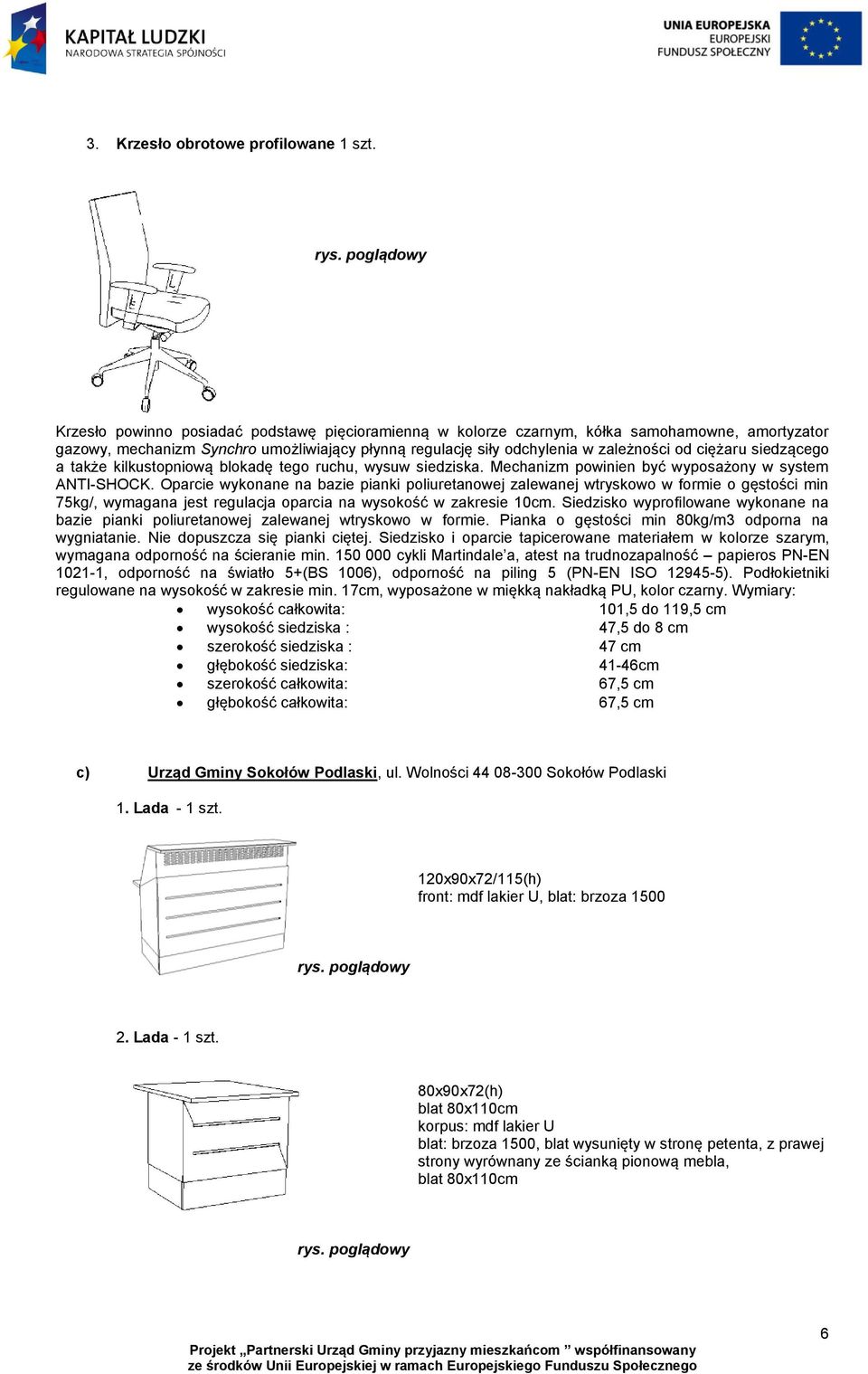 siedzącego a także kilkustopniową blokadę tego ruchu, wysuw siedziska. Mechanizm powinien być wyposażony w system ANTI-SHOCK.