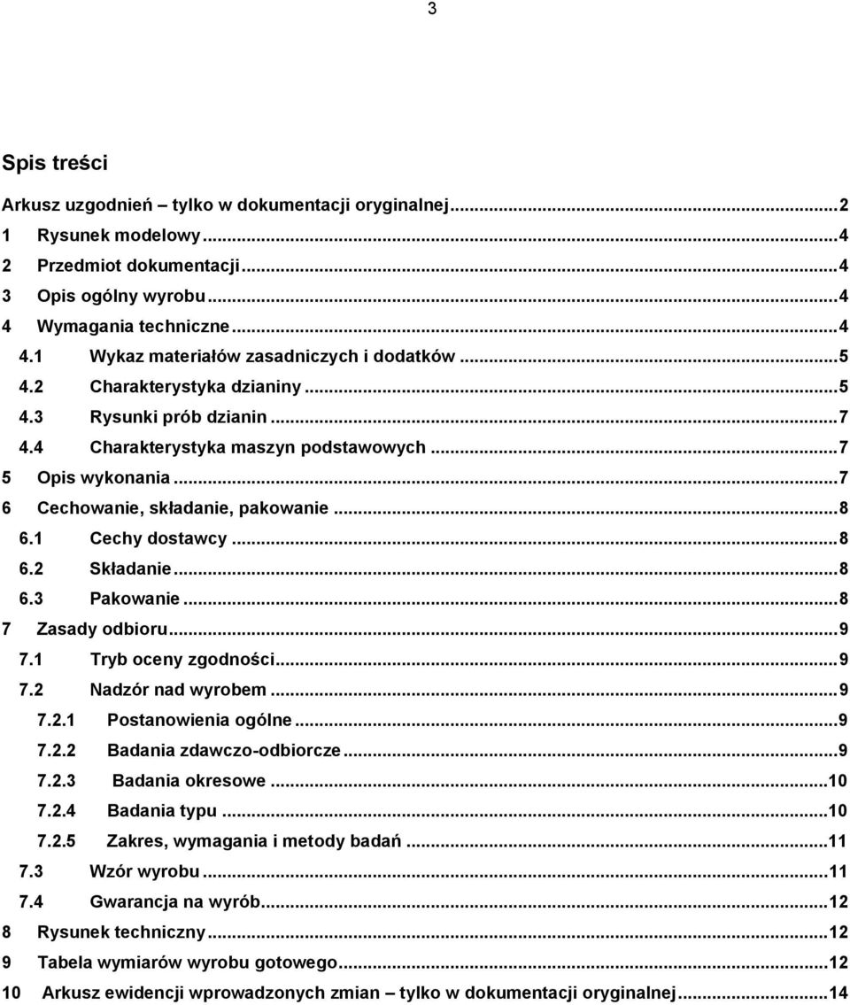 .. 8 6.3 Pakowanie... 8 7 Zasady odbioru... 9 7.1 Tryb oceny zgodności... 9 7.2 Nadzór nad wyrobem... 9 7.2.1 Postanowienia ogólne... 9 7.2.2 Badania zdawczo-odbiorcze... 9 7.2.3 Badania okresowe.