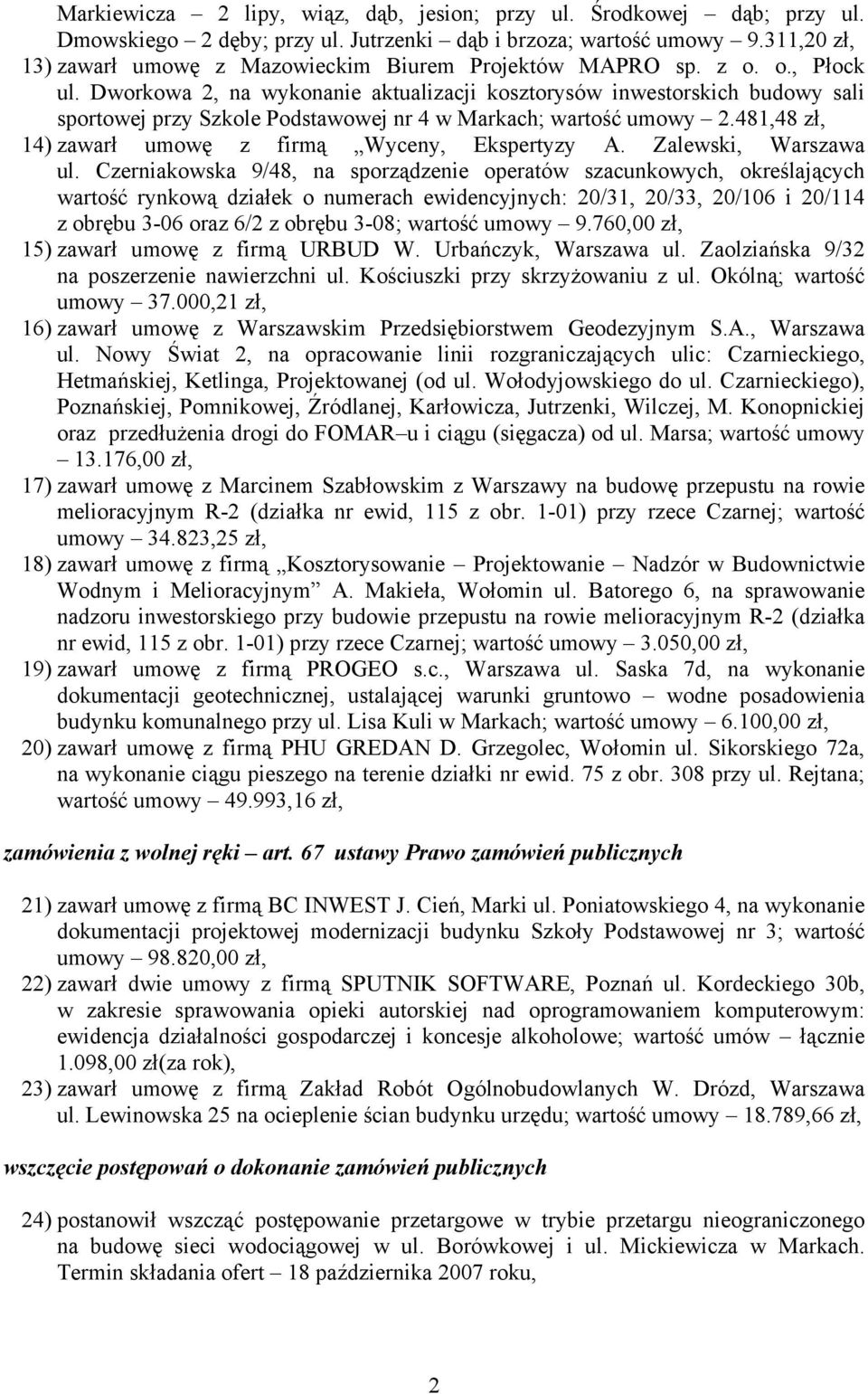 Dworkowa 2, na wykonanie aktualizacji kosztorysów inwestorskich budowy sali sportowej przy Szkole Podstawowej nr 4 w Markach; wartość umowy 2.481,48 zł, 14) zawarł umowę z firmą Wyceny, Ekspertyzy A.