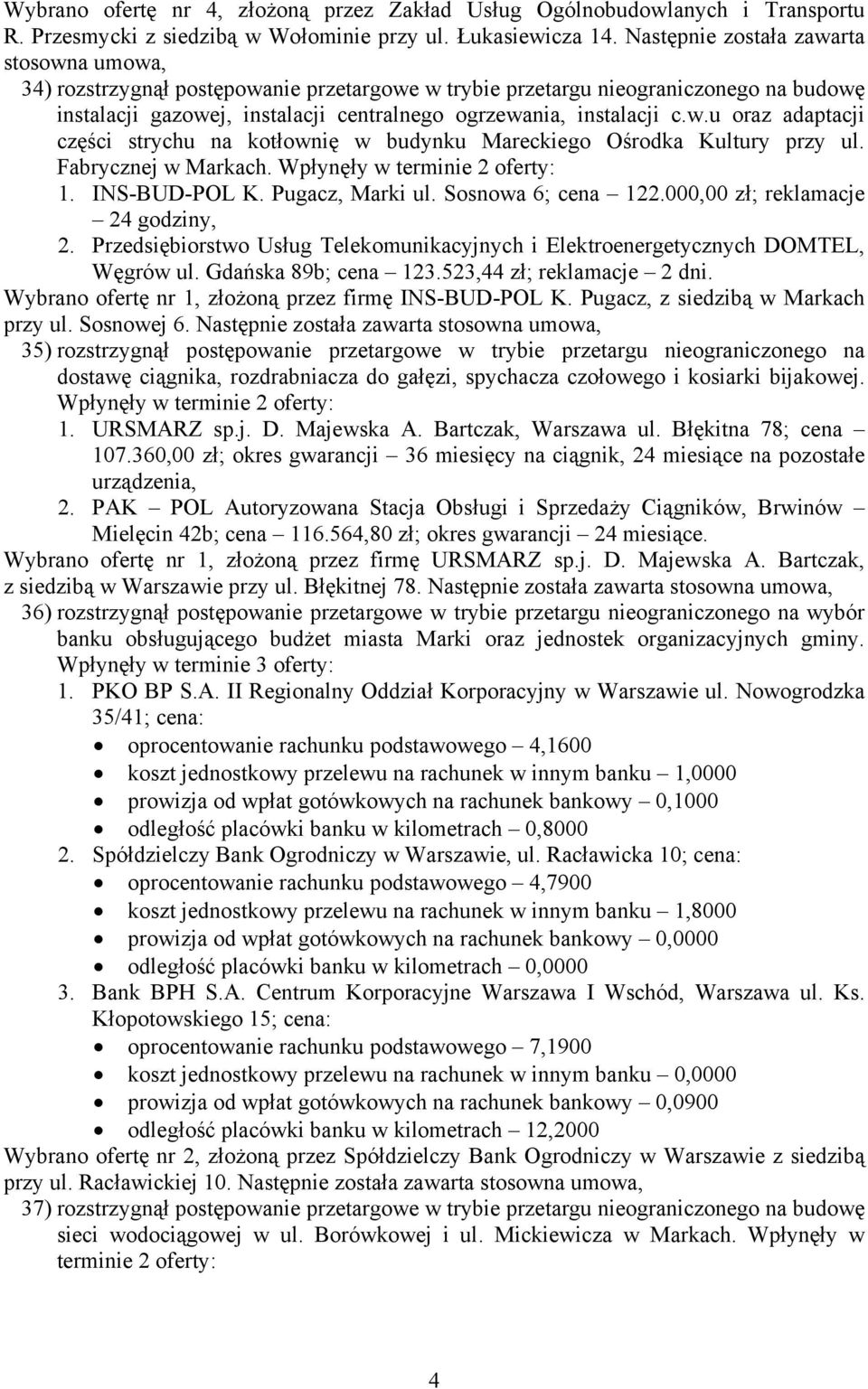 Fabrycznej w Markach. Wpłynęły w terminie 2 oferty: 1. INS-BUD-POL K. Pugacz, Marki ul. Sosnowa 6; cena 122.000,00 zł; reklamacje 24 godziny, 2.