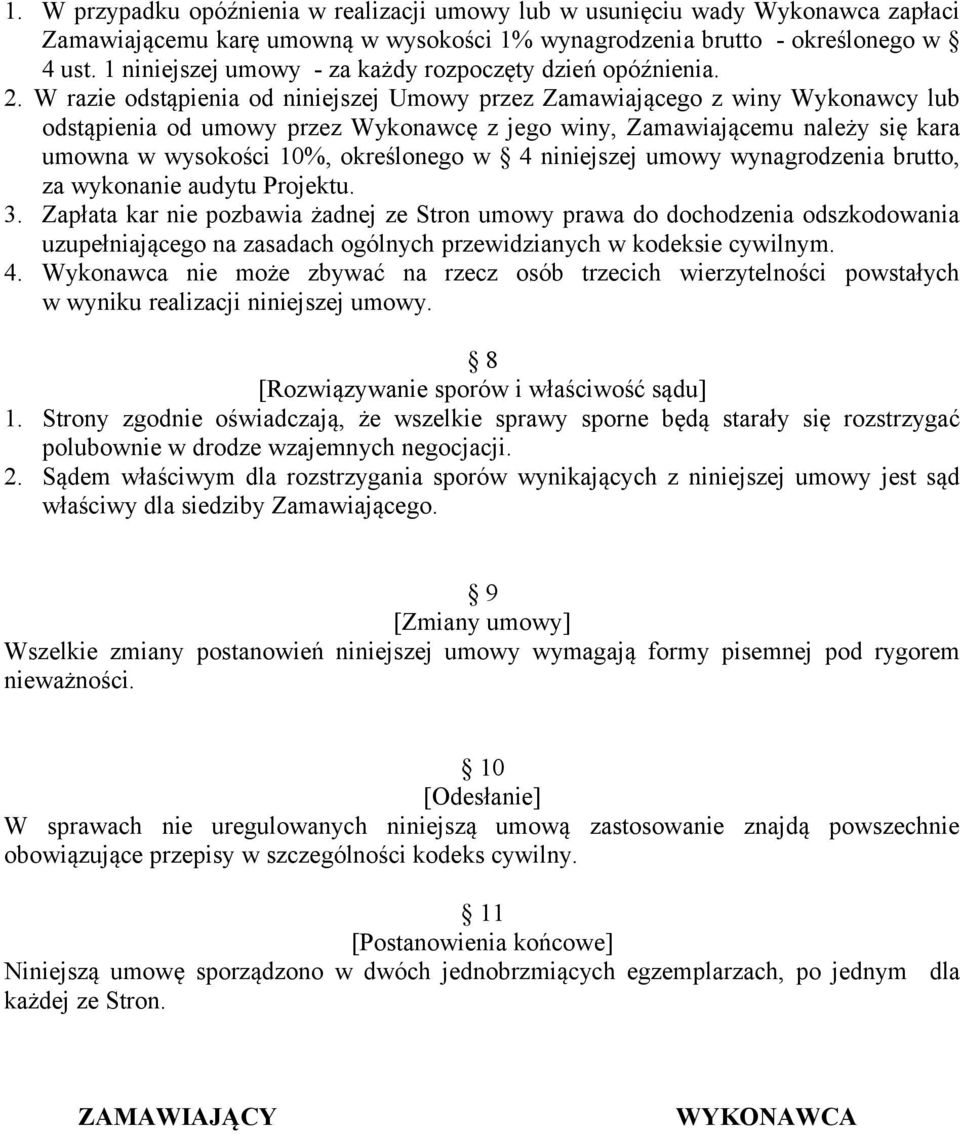 W razie odstąpienia od niniejszej Umowy przez Zamawiającego z winy Wykonawcy lub odstąpienia od umowy przez Wykonawcę z jego winy, Zamawiającemu należy się kara umowna w wysokości 10%, określonego w