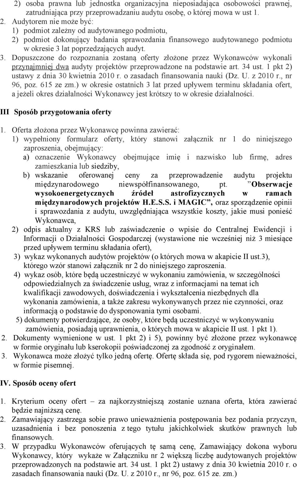 lat poprzedzających audyt. 3. Dopuszczone do rozpoznania zostaną oferty złożone przez Wykonawców wykonali przynajmniej dwa audyty projektów przeprowadzone na podstawie art. 34 ust.