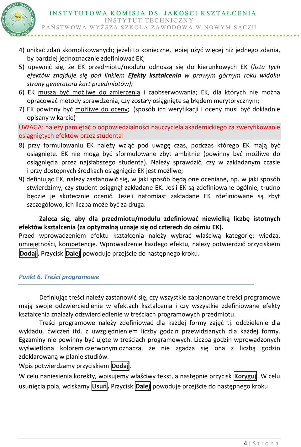 zaobserwowania; EK, dla których nie można opracować metody sprawdzenia, czy zostały osiągnięte są błędem merytorycznym; 7) EK powinny być możliwe do oceny; (sposób ich weryfikacji i oceny musi być