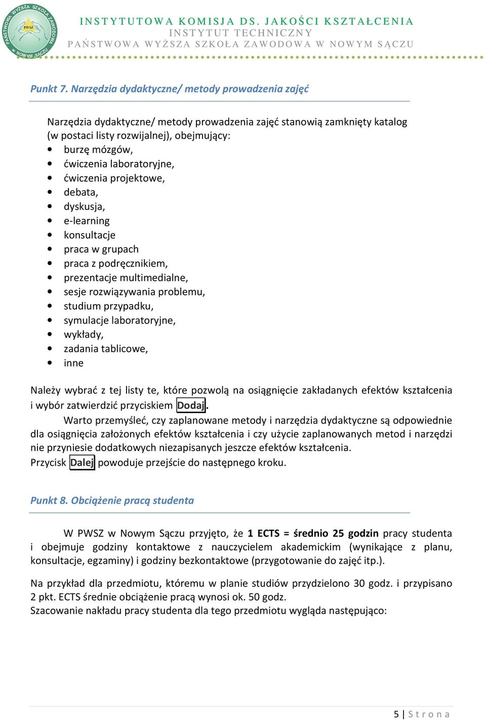 laboratoryjne, ćwiczenia projektowe, debata, dyskusja, e-learning konsultacje praca w grupach praca z podręcznikiem, prezentacje multimedialne, sesje rozwiązywania problemu, studium przypadku,