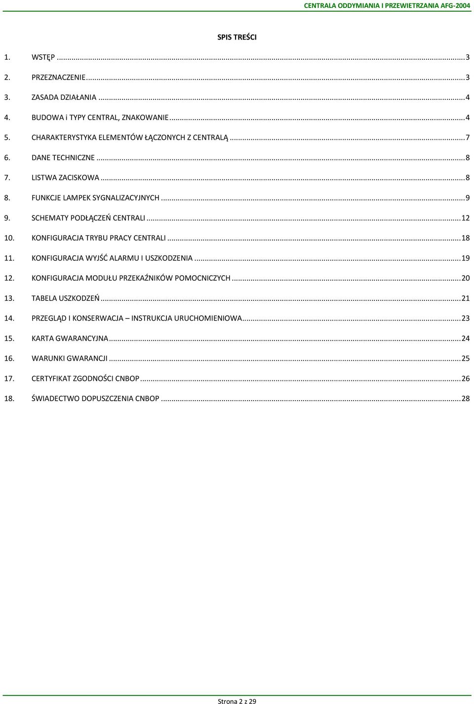KONFIGURACJA TRYBU PRACY CENTRALI... 18 11. KONFIGURACJA WYJŚĆ ALARMU I USZKODZENIA... 19 12. KONFIGURACJA MODUŁU PRZEKAŹNIKÓW POMOCNICZYCH... 20 13. TABELA USZKODZEŃ... 21 14.