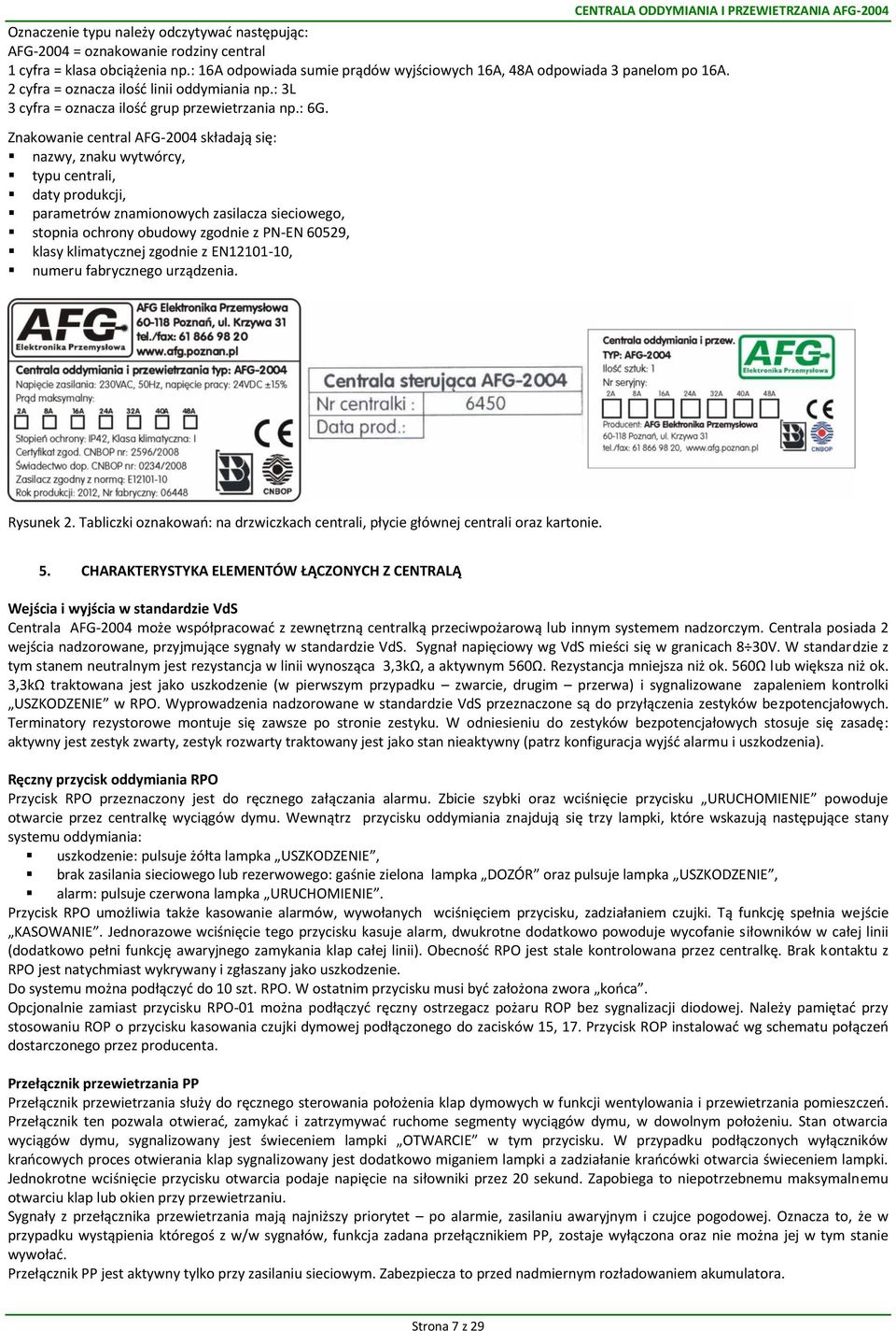 Znakowanie central AFG-2004 składają się: nazwy, znaku wytwórcy, typu centrali, daty produkcji, parametrów znamionowych zasilacza sieciowego, stopnia ochrony obudowy zgodnie z PN-EN 60529, klasy